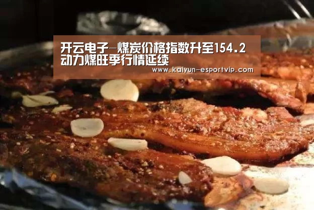开云电子-煤炭价格指数升至154.2动力煤旺季行情延续(图3) 开云电子